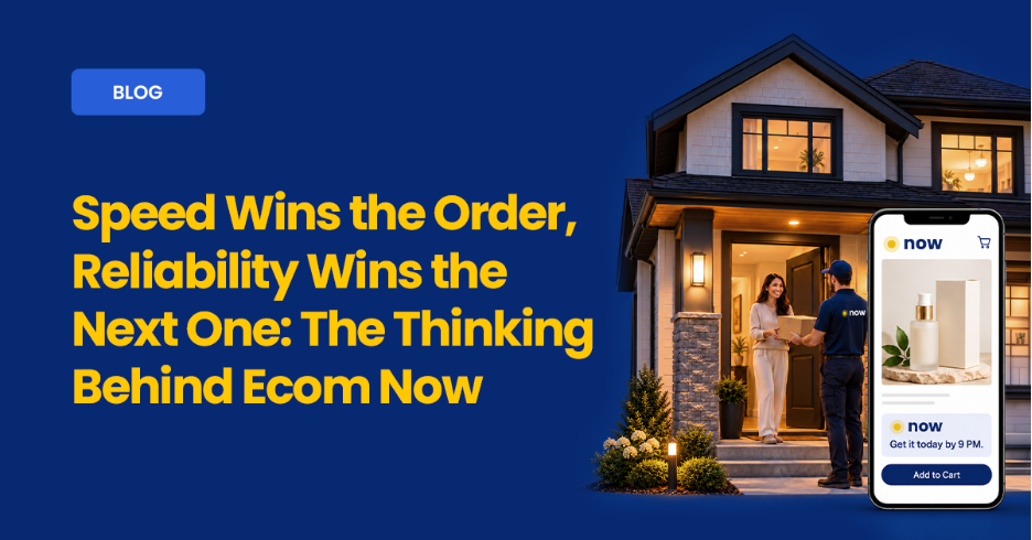 Speed Wins the Order, Reliability Wins the Next One: The Thinking Behind Ecom Now